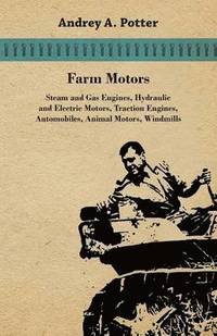 bokomslag Farm Motors; Steam And Gas Engines, Hydraulic And Electric Motors, Traction Engines, Automobiles, Animal Motors, Windmills