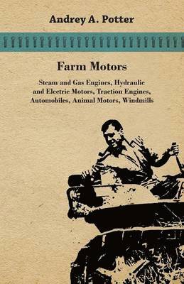 Farm Motors; Steam And Gas Engines, Hydraulic And Electric Motors, Traction Engines, Automobiles, Animal Motors, Windmills 1