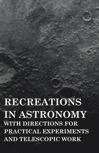 bokomslag Recreations In Astronomy, With Directions For Practical Experiments And Telescopic Work