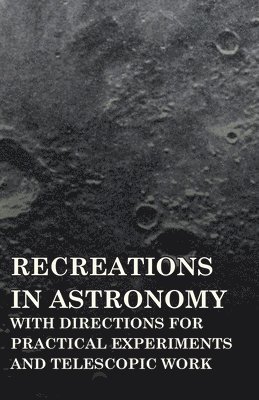 Recreations In Astronomy, With Directions For Practical Experiments And Telescopic Work 1