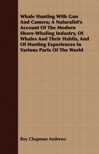 bokomslag Whale Hunting With Gun And Camera; A Naturalist's Account Of The Modern Shore-Whaling Industry, Of Whales And Their Habits, And Of Hunting Experiences In Various Parts Of The World