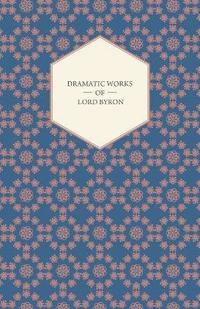 bokomslag Dramatic Works Of Lord Byron; Including Manfred, Cain, Doge Of Venice, Sardanapalus, And The Two Foscari, Together With His Hebrew Melodies And Other Poems