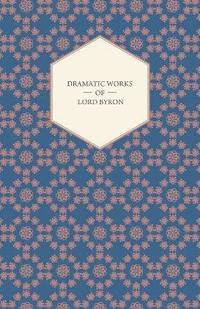 bokomslag Dramatic Works Of Lord Byron; Including Manfred, Cain, Doge Of Venice, Sardanapalus, And The Two Foscari, Together With His Hebrew Melodies And Other Poems