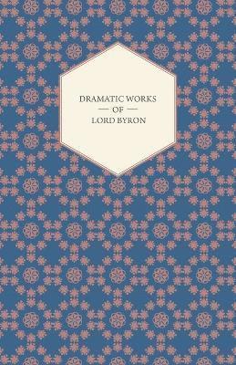 bokomslag Dramatic Works Of Lord Byron; Including Manfred, Cain, Doge Of Venice, Sardanapalus, And The Two Foscari, Together With His Hebrew Melodies And Other Poems