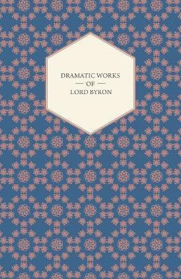 Dramatic Works Of Lord Byron; Including Manfred, Cain, Doge Of Venice, Sardanapalus, And The Two Foscari, Together With His Hebrew Melodies And Other Poems 1