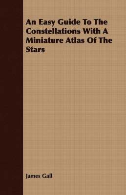 An Easy Guide To The Constellations With A Miniature Atlas Of The Stars 1