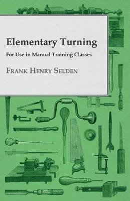 Elementary Turning, For Use In Manual Training Classes 1