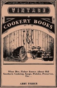 bokomslag What Mrs. Fisher Knows About Old Southern Cooking, Soups, Pickles, Preserves, Etc. ..