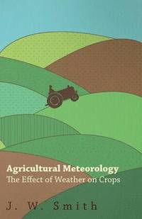 bokomslag Agricultural Meteorology, The Effect Of Weather On Crops