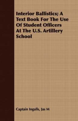 bokomslag Interior Ballistics; A Text Book For The Use Of Student Officers At The U.S. Artillery School