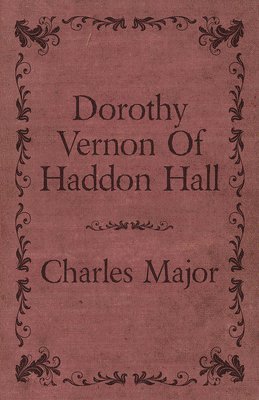 Charles Major - Dorothy Vernon Of Haddon Hall, Häftad