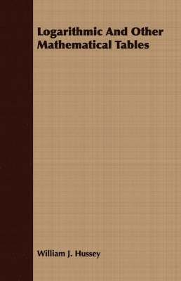 William J. Hussey - Logarithmic And Other Mathematical Tables, Häftad