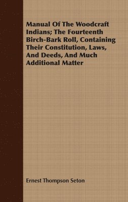 Ernest Thompson Seton - Manual Of The Woodcraft Indians; The Fourteenth Birch-Bark Roll, Containing Their Constitution, Laws, And Deeds, And Much Additional Matter, Häftad