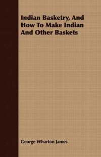 bokomslag Indian Basketry, And How To Make Indian And Other Baskets