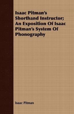 Isaac Pitman's Shorthand Instructor; An Exposition Of Isaac Pitman's System Of Phonography 1