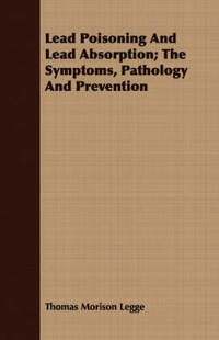 bokomslag Lead Poisoning And Lead Absorption; The Symptoms, Pathology And Prevention