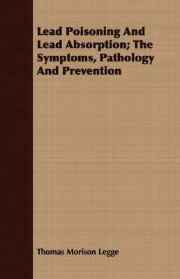 Thomas Morison Legge - Lead Poisoning And Lead Absorption; The Symptoms, Pathology And Prevention, Häftad