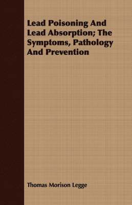 Lead Poisoning And Lead Absorption; The Symptoms, Pathology And Prevention 1
