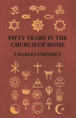 Charles Chiniquy - Fifty Years In The Church Of Rome, Häftad