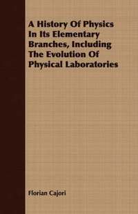 bokomslag A History Of Physics In Its Elementary Branches, Including The Evolution Of Physical Laboratories