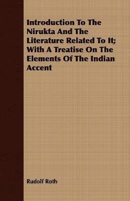 bokomslag Introduction To The Nirukta And The Literature Related To It; With A Treatise On The Elements Of The Indian Accent