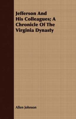 Jefferson And His Colleagues; A Chronicle Of The Virginia Dynasty 1