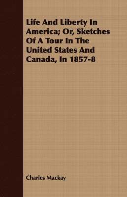 Charles Mackay - Life And Liberty In America; Or, Sketches Of A Tour In The United States And Canada, In 1857-8, Häftad