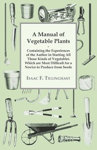 bokomslag A Manual Of Vegetable Plants. Containing The Experiences Of The Author In Starting All Those Kinds Of Vegetables Which Are Most Difficult For A Novice To Produce From Seeds