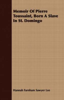 Memoir Of Pierre Toussaint, Born A Slave In St. Domingo 1