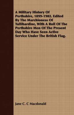 Jane C. C Macdonald, Jane C. C. MacDonald - Military History Of Perthshire, 1899-1902. Edited By The Marchioness Of Tullibardine, With A Roll Of The Perthshire Men Of The Present Day Who Have Seen Active Service Under The British Flag., Häftad