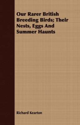Richard Kearton - Our Rarer British Breeding Birds; Their Nests, Eggs And Summer Haunts, Häftad