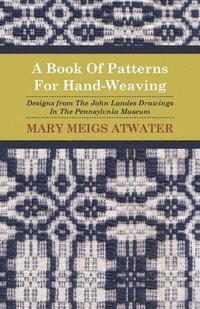 bokomslag A Book Of Patterns For Hand-Weaving; Designs from The John Landes Drawings In The Pennsylvnia Museum