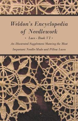 Anon., Anon - Weldon's Encyclopedia of Needlework - Lace - Book VI - An Illustrated Supplement Showing The Most Important Needle-Made And Pillow Laces, Häftad