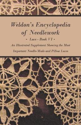 Weldon's Encyclopedia of Needlework - Lace - Book VI - An Illustrated Supplement Showing The Most Important Needle-Made And Pillow Laces 1