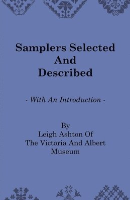 Samplers Selected And Described - With An Introduction By Leigh Ashton Of The Victoria And Albert Museum 1