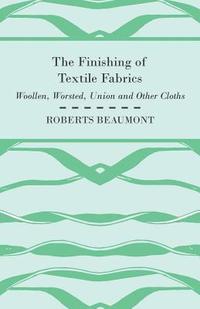 bokomslag The Finishing of Textile Fabrics - Woollen, Worsted, Union And Other Cloths - With 151 Illustrations Of Fibres, Yarns, And Other Fabrics, Also Sectional And Other Drawings Of Finishing Machinary