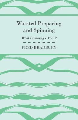 Fred. Bradbury, Fred Bradbury - Worsted Preparing and Spinning - Wool Combing - Vol. 2, Häftad