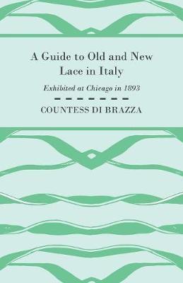 A Guide To Old And New Lace In Italy - Exhibited at Chicago in 1893 1