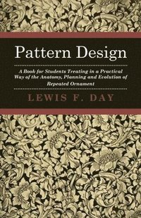 bokomslag Pattern Design - A Book For Students Treating In A Practical Way Of The Anatomy - Planning & Evolution Of Repeated Ornament