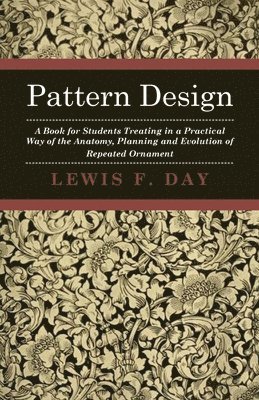 Pattern Design - A Book For Students Treating In A Practical Way Of The Anatomy - Planning & Evolution Of Repeated Ornament 1