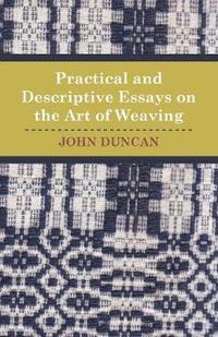 bokomslag Practical and Descriptive Essays on the Art of Weaving