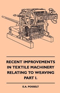 bokomslag Recent Improvements In Textile Machinery Relating To Weaving - Part I.