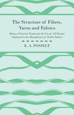 bokomslag The Structure Of Fibres, Yarns And Fabrics - Being A Practical Treatise For The Use Of All Persons Employed In The Manufacture Of Textile Fabrics