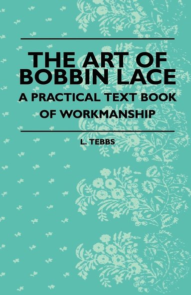 bokomslag The Art Of Bobbin Lace - A Practical Text Book Of Workmanship