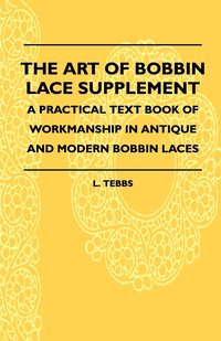 bokomslag The Art Of Bobbin Lace Supplement - A Practical Text Book Of Workmanship In Antique And Modern Bobbin Laces