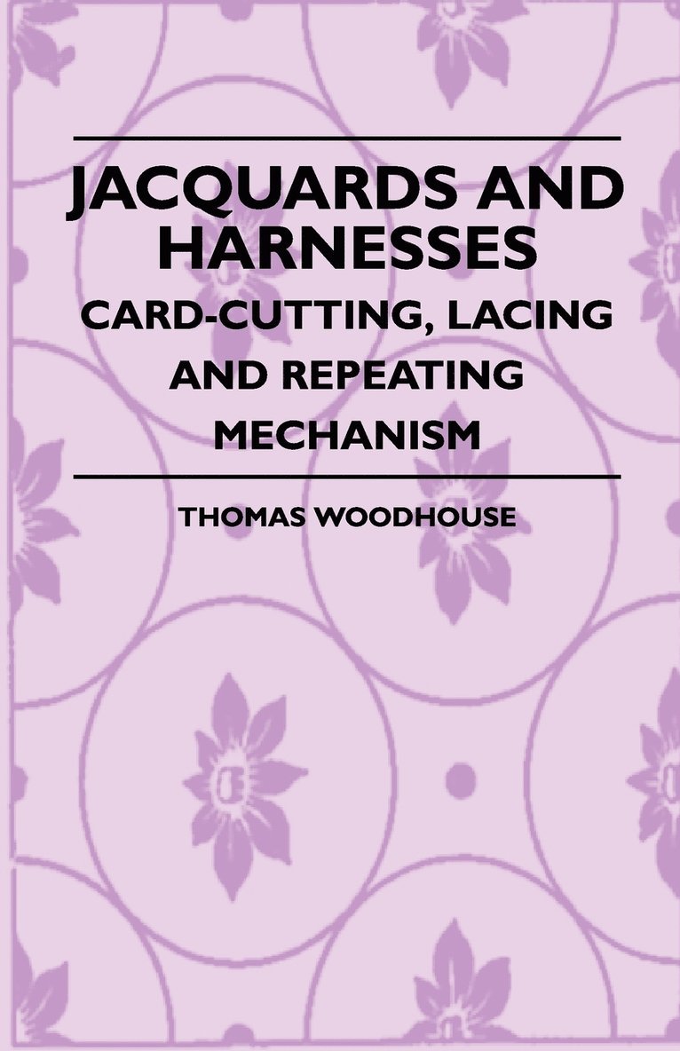 Thomas. Woodhouse, Thomas Woodhouse - Jacquards And Harnesses - Card-Cutting, Lacing And Repeating Mechanism, Häftad