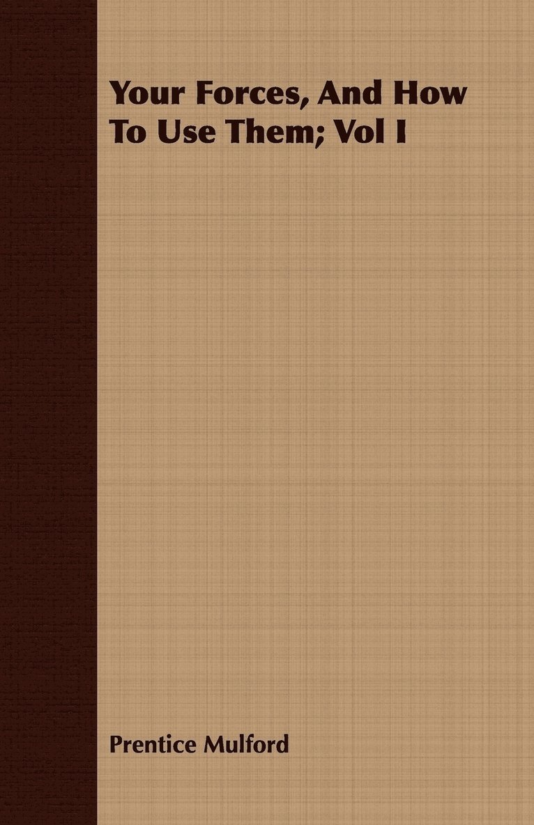 Prentice Mulford - Your Forces, And How To Use Them; Vol I, Häftad