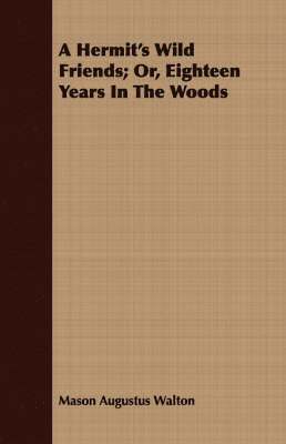 bokomslag Hermit's Wild Friends; Or, Eighteen Years In The Woods