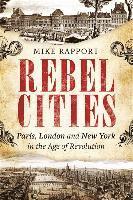 bokomslag Rebel Cities: Paris, London and New York in the Age of Revolution