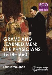 bokomslag Grave and Learned Men: The Physicians, 1518-1660